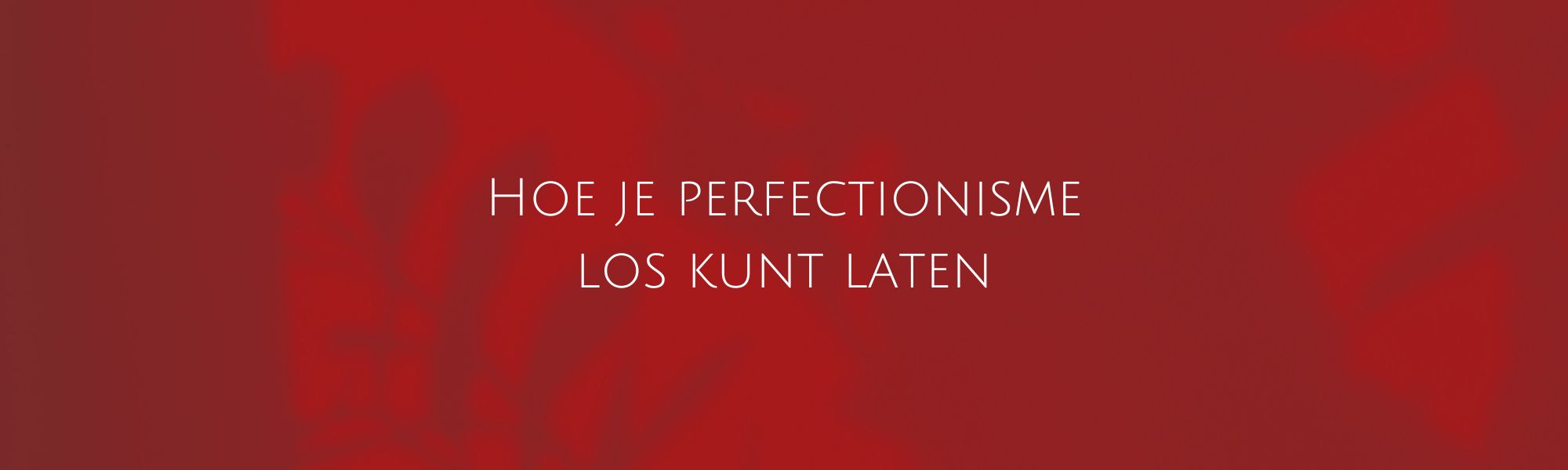 Hoe je perfectionisme los kunt laten