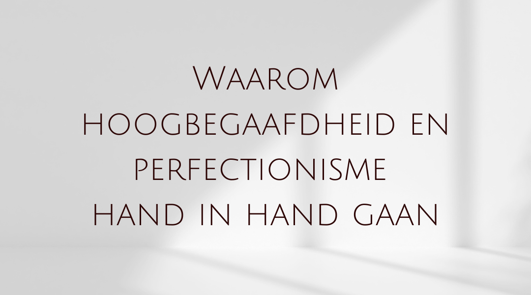 Waarom hoogbegaafdheid en perfectionisme hand in hand gaan